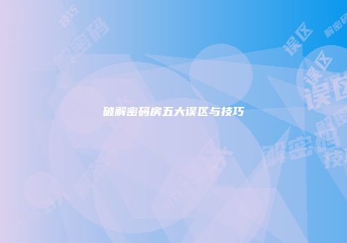 破解密码房五大误区与技巧