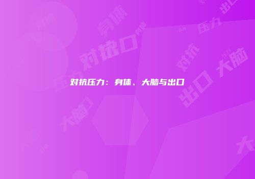 对抗压力：身体、大脑与出口