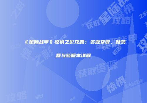 《星际战甲》惊惧之影攻略：资源获取、新装备与新版本详解