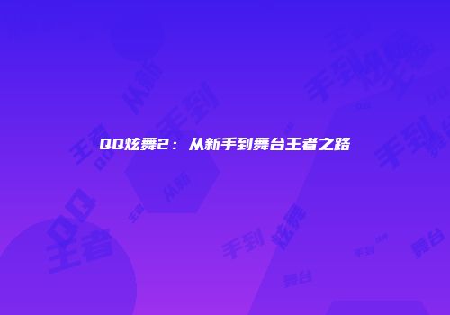 QQ炫舞2：从新手到舞台王者之路