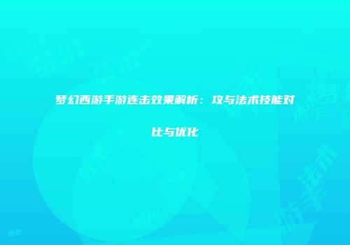 梦幻西游手游连击效果解析：攻与法术技能对比与优化