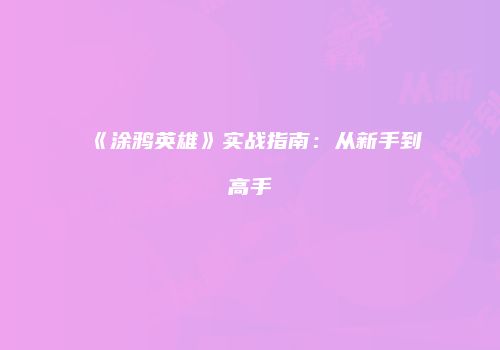 《涂鸦英雄》实战指南：从新手到高手