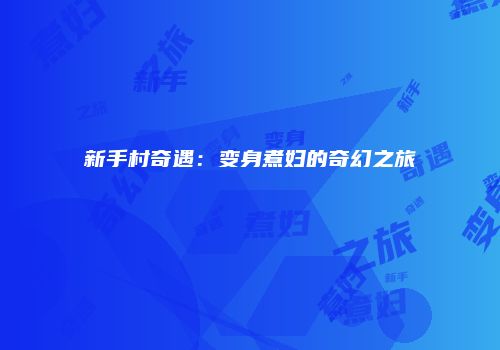 新手村奇遇：变身煮妇的奇幻之旅