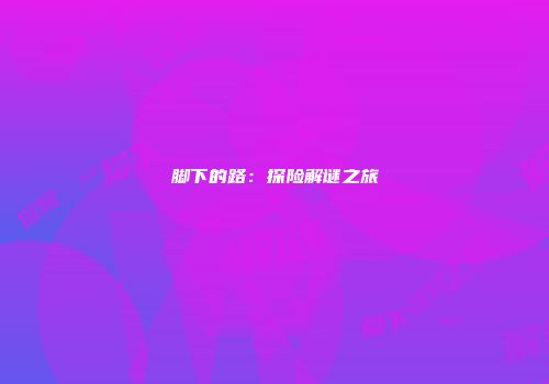脚下的路：探险解谜之旅