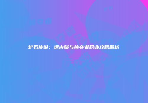 炉石传说：远古贼与掠夺者职业攻略解析