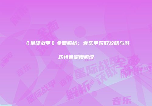 《星际战甲》全面解析:音乐甲获取攻略与游戏特色深度解读