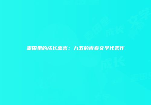 麦田里的成长寓言：九五的青春文学代表作