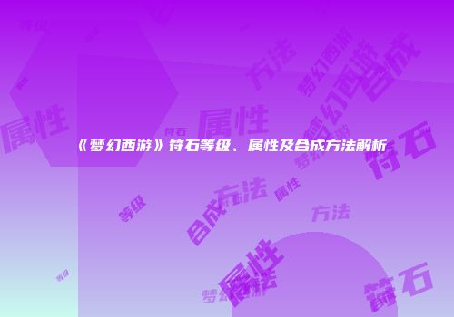 《梦幻西游》符石等级、属性及合成方法解析