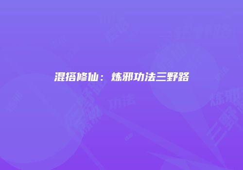混搭修仙：炼邪功法三野路