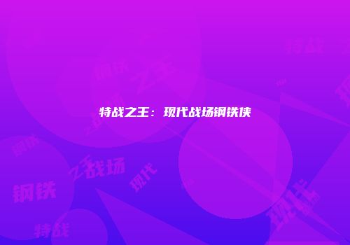 特战之王:现代战场钢铁侠