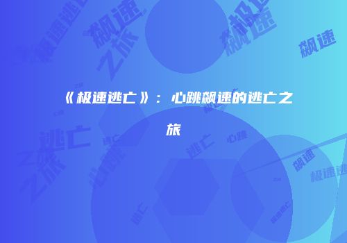 《极速逃亡》:心跳飙速的逃亡之旅