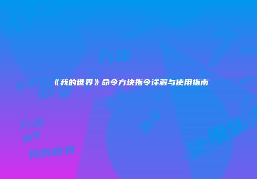 《我的世界》命令方块指令详解与使用指南