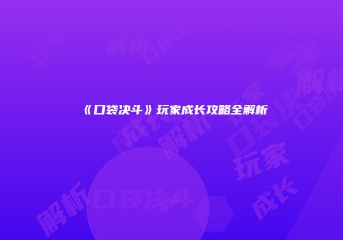 《口袋决斗》玩家成长攻略全解析