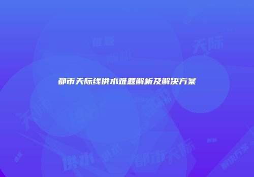 都市天际线供水难题解析及解决方案