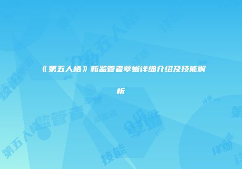 《第五人格》新监管者孽蜥详细介绍及技能解析