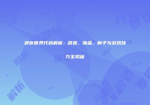 迷你世界代码解析：颜色、物品、种子与游戏技巧全揭秘