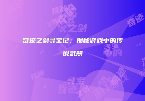奇迹之剑寻宝记：揭秘游戏中的传说武器
