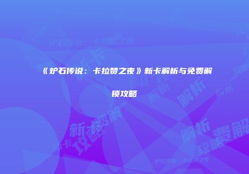 《炉石传说：卡拉赞之夜》新卡解析与免费解锁攻略