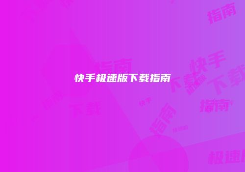 快手极速版下载指南