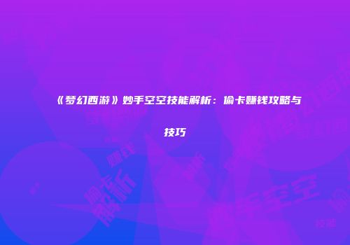 《梦幻西游》妙手空空技能解析：偷卡赚钱攻略与技巧