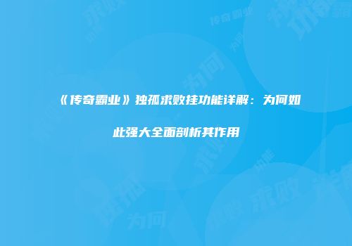 《传奇霸业》独孤求败挂功能详解:为何如此强大全面剖析其作用