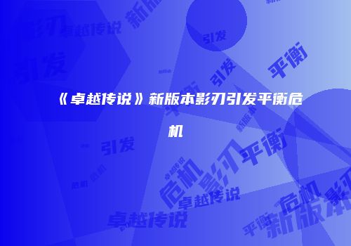 《卓越传说》新版本影刃引发平衡危机