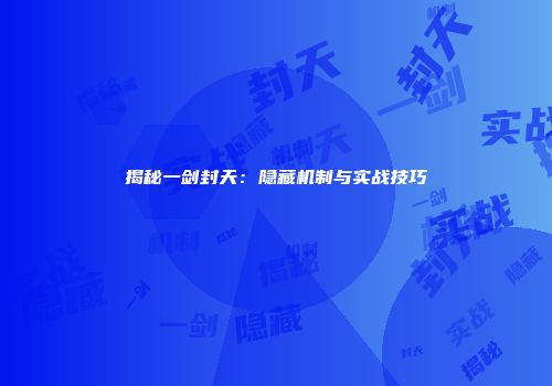 揭秘一剑封天：隐藏机制与实战技巧