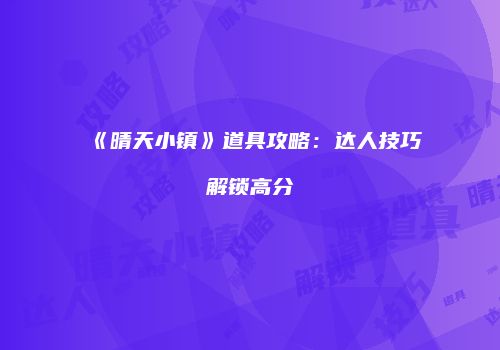 《晴天小镇》道具攻略：达人技巧解锁高分