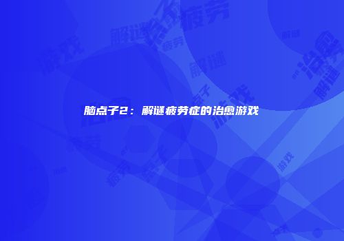 脑点子2:解谜疲劳症的治愈游戏