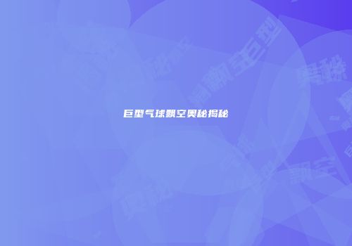 巨型气球飘空奥秘揭秘