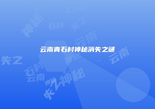 云南青石村神秘消失之谜