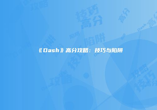 《Dash》高分攻略：技巧与陷阱