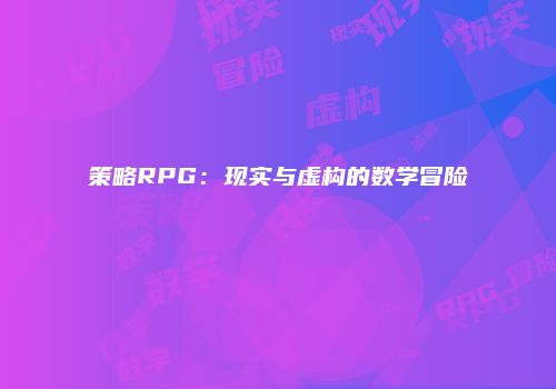 策略RPG：现实与虚构的数学冒险