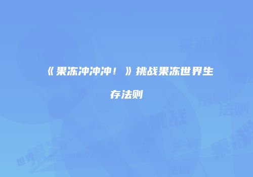 《果冻冲冲冲！》挑战果冻世界生存法则