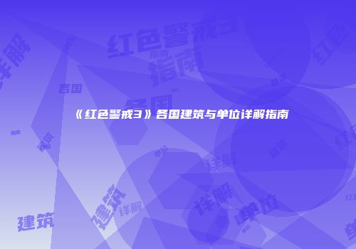 《红色警戒3》各国建筑与单位详解指南
