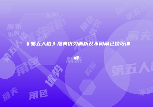 《第五人格》屠夫优势解析及不同角色技巧详解