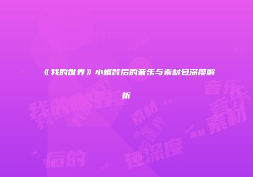 《我的世界》小枫背后的音乐与素材包深度解析