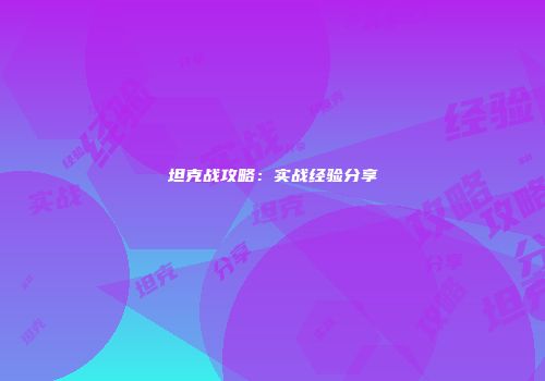 坦克战攻略：实战经验分享