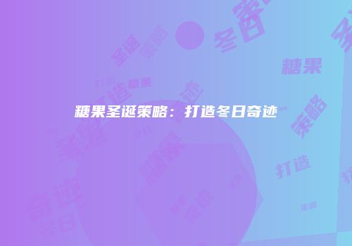 糖果圣诞策略：打造冬日奇迹