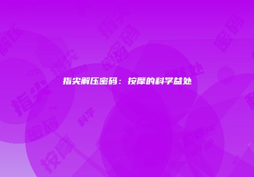 指尖解压密码：按摩的科学益处