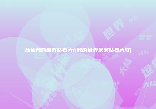 仙仙我的世界钻石大1(我的世界呆呆钻石大陆)