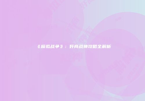 《模拟战争》：奸商战神攻略全解析