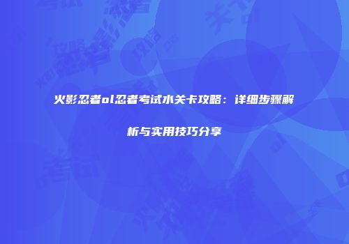 火影忍者ol忍者考试水关卡攻略:详细步骤解析与实用技巧分享