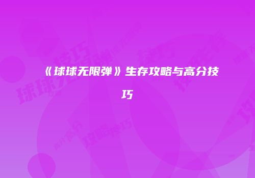 《球球无限弹》生存攻略与高分技巧