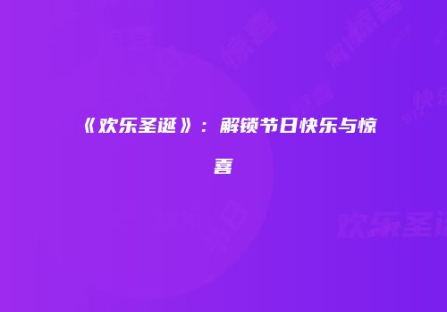 《欢乐圣诞》：解锁节日快乐与惊喜