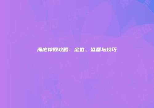 海底神殿攻略：定位、准备与技巧