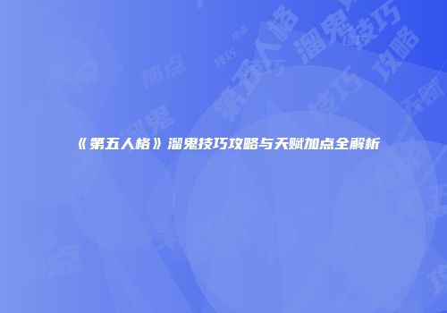 《第五人格》溜鬼技巧攻略与天赋加点全解析
