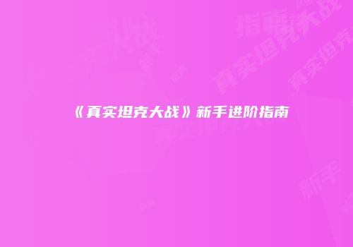 《真实坦克大战》新手进阶指南