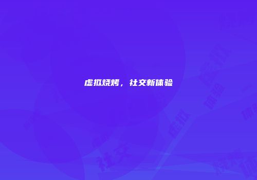 虚拟烧烤，社交新体验