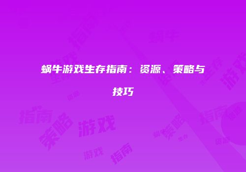 蜗牛游戏生存指南：资源、策略与技巧